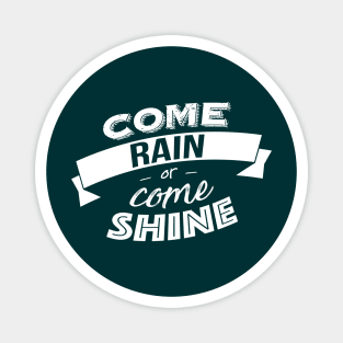 Come rain or come shine Magnet